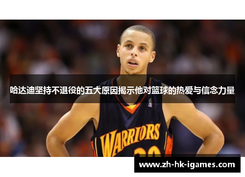 哈达迪坚持不退役的五大原因揭示他对篮球的热爱与信念力量 哈达迪坚持不退役的五大原因揭示他对篮球的热爱与信念力量