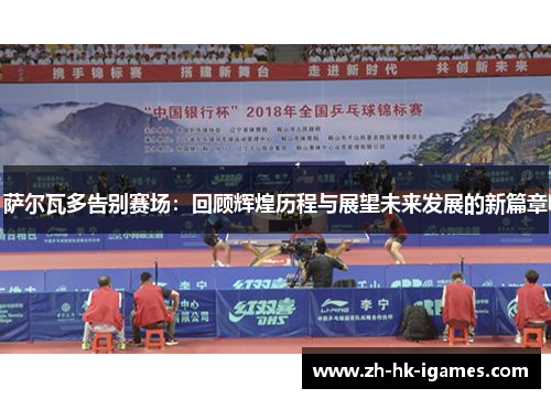 萨尔瓦多告别赛场:回顾辉煌历程与展望未来发展的新篇章 萨尔瓦多告别赛场:回顾辉煌历程与展望未来发展的新篇章