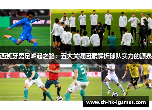 西班牙男足崛起之路：五大关键因素解析球队实力的源泉