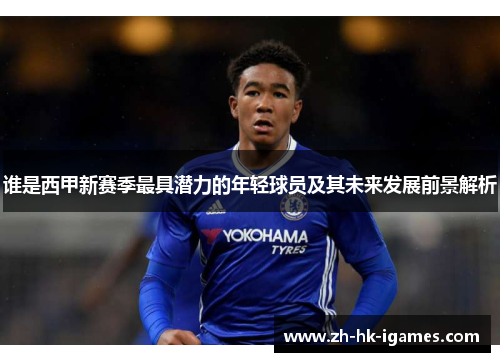 谁是西甲新赛季最具潜力的年轻球员及其未来发展前景解析 谁是西甲新赛季最具潜力的年轻球员及其未来发展前景解析