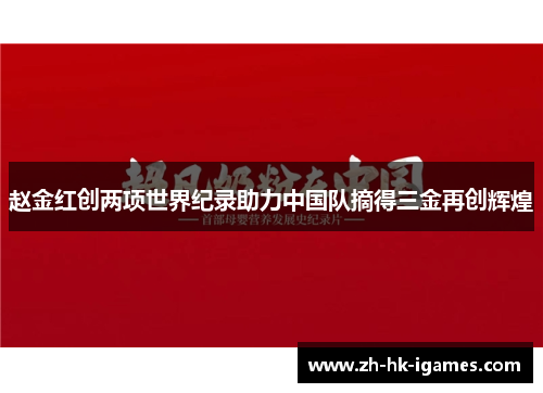 赵金红创两项世界纪录助力中国队摘得三金再创辉煌 赵金红创两项世界纪录助力中国队摘得三金再创辉煌