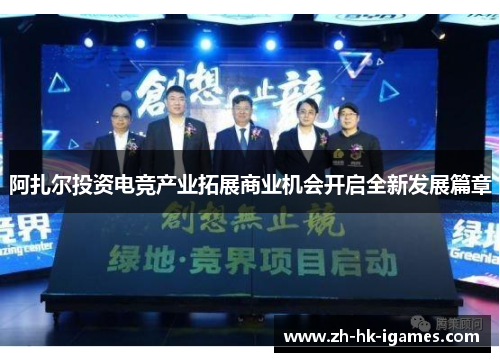 阿扎尔投资电竞产业拓展商业机会开启全新发展篇章 阿扎尔投资电竞产业拓展商业机会开启全新发展篇章