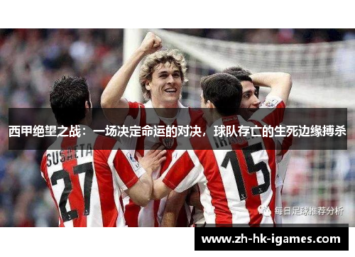 西甲绝望之战:一场决定命运的对决,球队存亡的生死边缘搏杀 西甲绝望之战:一场决定命运的对决,球队存亡的生死边缘搏杀