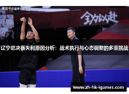 辽宁总决赛失利原因分析:战术执行与心态调整的多重挑战 辽宁总决赛失利原因分析:战术执行与心态调整的多重挑战